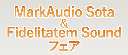 MarkAudio Sota&Fidelitatem Sound フェア(終了しました)
